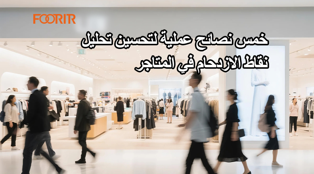 خمس نصائح عملية لتحسين تحليل نقاط الازدحام في المتاجر